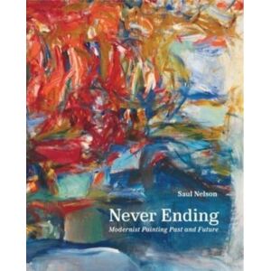 Yale University Press Never Ending : Modernist Painting Past And Future Yale University Press Never Ending : Modernist Painting Past And Future
