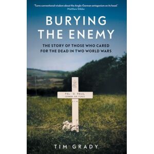Yale University Press Burying The Enemy : The Story Of Those Who Cared For The Dead In Two World Wars Yale University Press Burying The Enemy : The Story Of Those Who Cared For The Dead In Two World Wars