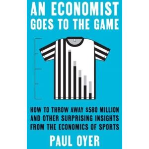 Yale University Press An Economist Goes To The Game : How To Throw Away $580 Million And Other Surprising Insights From The Economics Of Sports Yale University Press An Economist Goes To The Game : How To Throw Away $580 Million And Other Surprising Insights From The Economics Of Sports