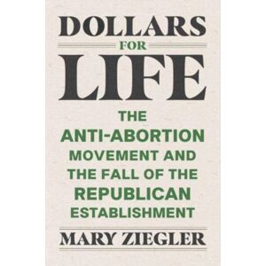 Yale University Press Dollars For Life : The Anti-Abortion Movement And The Fall Of The Republican Establishment Yale University Press Dollars For Life : The Anti-Abortion Movement And The Fall Of The Republican Establishment