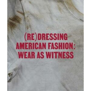 Yale University Press (Re)Dressing American Fashion : Wear As Witness Yale University Press (Re)Dressing American Fashion : Wear As Witness