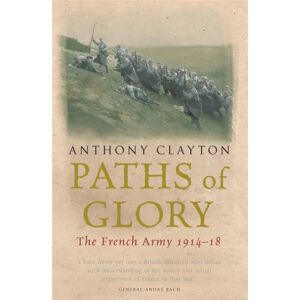 Orion Publishing Co Paths Of Glory : The French Army, 1914-18 Orion Publishing Co Paths Of Glory : The French Army, 1914-18
