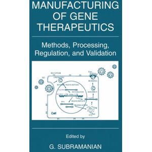 Springer Science+Business Media Manufacturing Of Gene Therapeutics : Methods, Processing, Regulation, And Validation Springer Science+Business Media Manufacturing Of Gene Therapeutics : Methods, Processing, Regulation, And Validation