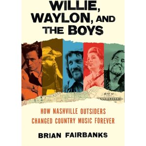 Little, Brown & Company Willie, Waylon, And The Boys : How Nashville Outsiders Changed Country Music Forever Little, Brown & Company Willie, Waylon, And The Boys : How Nashville Outsiders Changed Country Music Forever
