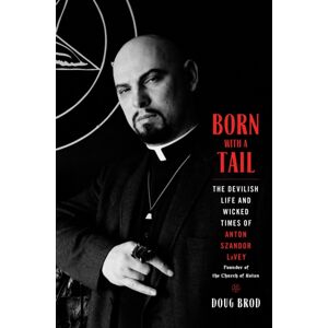 Little, Brown & Company Born With A Tail : The Devilish Life And Wicked Times Of Anton Szandor Lavey, Founder Of The Church Of Satan Little, Brown & Company Born With A Tail : The Devilish Life And Wicked Times Of Anton Szandor Lavey, Founder Of The Church Of Satan