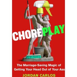 Hachette Books Choreplay : The Marriage-Saving Magic Of Getting Your Head Out Of Your Ass Hachette Books Choreplay : The Marriage-Saving Magic Of Getting Your Head Out Of Your Ass