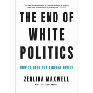 Little, Brown & Company The End Of White Politics : How To Heal Our Liberal Divide Little, Brown & Company The End Of White Politics : How To Heal Our Liberal Divide