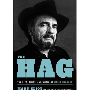 Little, Brown & Company The Hag : The Life, Times, And Music Of Merle Haggard Little, Brown & Company The Hag : The Life, Times, And Music Of Merle Haggard
