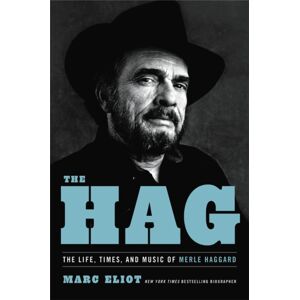 Little, Brown & Company The Hag : The Life, Times, And Music Of Merle Haggard Little, Brown & Company The Hag : The Life, Times, And Music Of Merle Haggard