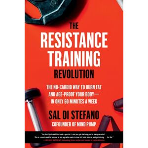 Hachette Books The Resistance Training Revolution : The No-Cardio Way To Burn Fat And Age-Proof Your Body—in Only 60 Minutes A Week Hachette Books The Resistance Training Revolution : The No-Cardio Way To Burn Fat And Age-Proof Your Body—in Only 60 Minutes A Week
