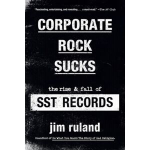 Little, Brown & Company Corporate Rock Sucks : The Rise And Fall Of Sst Records Little, Brown & Company Corporate Rock Sucks : The Rise And Fall Of Sst Records