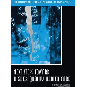 National Academies Press The Richard And Hinda Rosenthal Lectures 2005 : Next Steps Toward Higher Quality Health Care National Academies Press The Richard And Hinda Rosenthal Lectures 2005 : Next Steps Toward Higher Quality Health Care