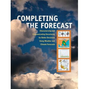 National Academies Press Completing The Forecast : Characterizing And Communicating Uncertainty For Better Decisions Using Weather And Climate Forecasts National Academies Press Completing The Forecast : Characterizing And Communicating Uncertainty For Better Decisions Using Weather And Climate Forecasts