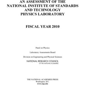National Academies Press An Assessment Of The National Institute Of Standards And Technology Physics Laboratory : Fiscal Year 2010 National Academies Press An Assessment Of The National Institute Of Standards And Technology Physics Laboratory : Fiscal Year 2010