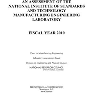 National Academies Press An Assessment Of The National Institute Of Standards And Technology Manufacturing Engineering Laboratory : Fiscal Year 2010 National Academies Press An Assessment Of The National Institute Of Standards And Technology Manufacturing Engineering Laboratory : Fiscal Year 2010