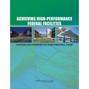 National Academies Press Achieving High-Performance Federal Facilities : Strategies And Approaches For Transformational Change National Academies Press Achieving High-Performance Federal Facilities : Strategies And Approaches For Transformational Change