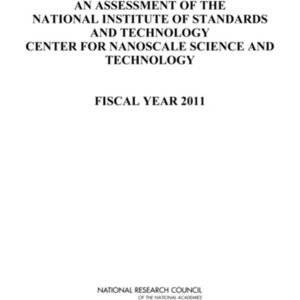 National Academies Press An Assessment Of The National Institute Of Standards And Technology Center For Nanoscale Science And Technology : Fiscal Year 2011 National Academies Press An Assessment Of The National Institute Of Standards And Technology Center For Nanoscale Science And Technology : Fiscal Year 2011