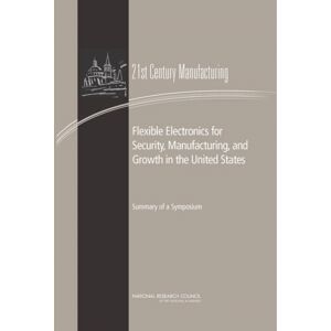 National Academies Press Flexible Electronics For Security, Manufacturing, And Growth In The United States : Summary Of A Symposium National Academies Press Flexible Electronics For Security, Manufacturing, And Growth In The United States : Summary Of A Symposium