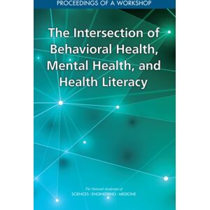 National Academies Press The Intersection Of Behavioral Health, Mental Health, And Health Literacy : Proceedings Of A Workshop National Academies Press The Intersection Of Behavioral Health, Mental Health, And Health Literacy : Proceedings Of A Workshop