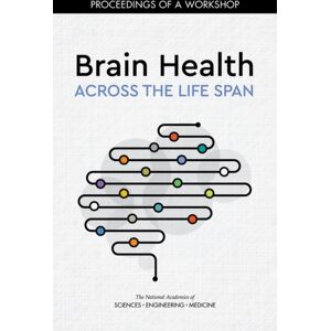 National Academies Press Brain Health Across The Life Span : Proceedings Of A Workshop National Academies Press Brain Health Across The Life Span : Proceedings Of A Workshop