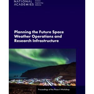 National Academies Press Planning The Future Space Weather Operations And Research Infrastructure : Proceedings Of The Phase Ii Workshop National Academies Press Planning The Future Space Weather Operations And Research Infrastructure : Proceedings Of The Phase Ii Workshop