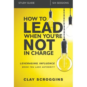 HarperChristian Resources How To Lead When You'Re Not In Charge Study Guide : Leveraging Influence When You Lack Authority HarperChristian Resources How To Lead When You'Re Not In Charge Study Guide : Leveraging Influence When You Lack Authority