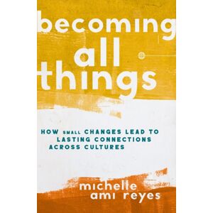 Zondervan Becoming All Things : How Small Changes Lead To Lasting Connections Across Cultures Zondervan Becoming All Things : How Small Changes Lead To Lasting Connections Across Cultures