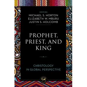 Zondervan Prophet, Priest, And King : Christology In Global Perspective Zondervan Prophet, Priest, And King : Christology In Global Perspective