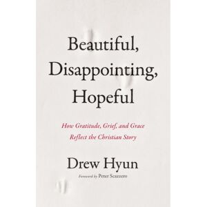 Zondervan Beautiful, Disappointing, Hopeful : How Gratitude, Grief, And Grace Reflect The Christian Story Zondervan Beautiful, Disappointing, Hopeful : How Gratitude, Grief, And Grace Reflect The Christian Story