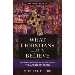 Zondervan What Christians Ought To Believe, Second Edition : An Introduction To Christian Doctrine Through The Apostles' Creed Zondervan What Christians Ought To Believe, Second Edition : An Introduction To Christian Doctrine Through The Apostles' Creed