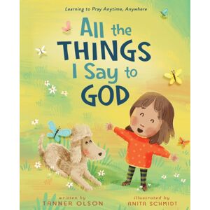 Zondervan All The Things I Say To God : Learning To Pray Anytime, Anywhere Zondervan All The Things I Say To God : Learning To Pray Anytime, Anywhere