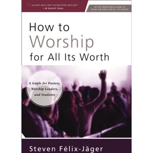 Zondervan How To Worship For All Its Worth : A Guide For Pastors, Worship Leaders, And Students Zondervan How To Worship For All Its Worth : A Guide For Pastors, Worship Leaders, And Students