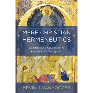 Zondervan Mere Christian Hermeneutics : Transfiguring What It Means To Read The Bible Theologically Zondervan Mere Christian Hermeneutics : Transfiguring What It Means To Read The Bible Theologically