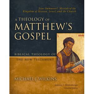Zondervan A Theology Of Matthew'S Gospel : Jesus Immanuel: Messiah Of The Kingdom Of Heaven, Israel, And The Church Zondervan A Theology Of Matthew'S Gospel : Jesus Immanuel: Messiah Of The Kingdom Of Heaven, Israel, And The Church