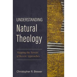 Zondervan Understanding Natural Theology : Mapping The Terrain Of Recent Approaches Zondervan Understanding Natural Theology : Mapping The Terrain Of Recent Approaches