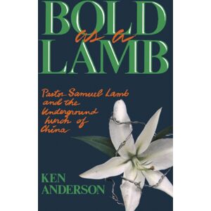 Zondervan Bold As A Lamb : Pastor Samuel Lamb And The Underground Church Of China Zondervan Bold As A Lamb : Pastor Samuel Lamb And The Underground Church Of China