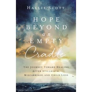 Zondervan Hope Beyond An Empty Cradle : The Journey Toward Healing After Stillbirth, Miscarriage, And Child Loss Zondervan Hope Beyond An Empty Cradle : The Journey Toward Healing After Stillbirth, Miscarriage, And Child Loss