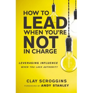 Zondervan How To Lead When You'Re Not In Charge : Leveraging Influence When You Lack Authority Zondervan How To Lead When You'Re Not In Charge : Leveraging Influence When You Lack Authority