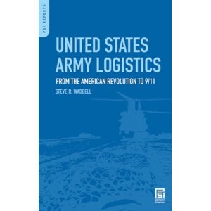 Bloomsbury Publishing Plc United States Army Logistics : From The American Revolution To 9/11 Bloomsbury Publishing Plc United States Army Logistics : From The American Revolution To 9/11