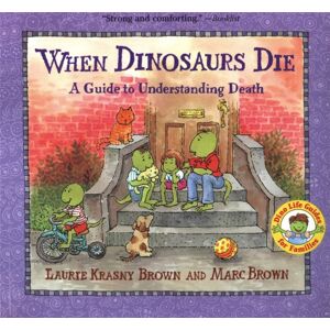Little, Brown & Company When Dinosaurs Die : A Guide To Understanding Death Little, Brown & Company When Dinosaurs Die : A Guide To Understanding Death