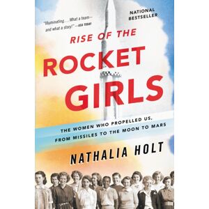 Little, Brown & Company Rise Of The Rocket Girls : The Women Who Propelled Us, From Missiles To The Moon To Mars Little, Brown & Company Rise Of The Rocket Girls : The Women Who Propelled Us, From Missiles To The Moon To Mars