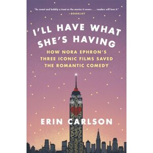 Little, Brown & Company I'Ll Have What She'S Having : How Nora Ephron'S Three Iconic Films Saved The Romantic Comedy Little, Brown & Company I'Ll Have What She'S Having : How Nora Ephron'S Three Iconic Films Saved The Romantic Comedy