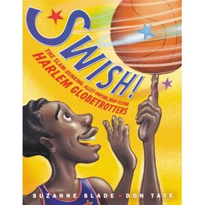 Little, Brown & Company Swish! : The Slam-Dunking, Alley-Ooping, High-Flying Harlem Globetrotters Little, Brown & Company Swish! : The Slam-Dunking, Alley-Ooping, High-Flying Harlem Globetrotters
