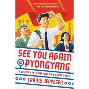 Little, Brown & Company See You Again In Pyongyang : A Journey Into Kim Jong Un'S North Korea Little, Brown & Company See You Again In Pyongyang : A Journey Into Kim Jong Un'S North Korea
