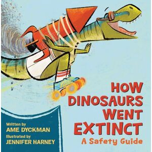 Little, Brown & Company How Dinosaurs Went Extinct : A Safety Guide Little, Brown & Company How Dinosaurs Went Extinct : A Safety Guide