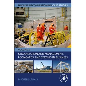 Elsevier Science & Technology Nuclear Decommissioning Case Studies: Organization And Management, Economics, And Staying In Business : Volume 5 Elsevier Science & Technology Nuclear Decommissioning Case Studies: Organization And Management, Economics, And Staying In Business : Volume 5