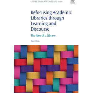 Chandos Publishing Refocusing Academic Libraries Through Learning And Discourse : The Idea Of A Library Chandos Publishing Refocusing Academic Libraries Through Learning And Discourse : The Idea Of A Library