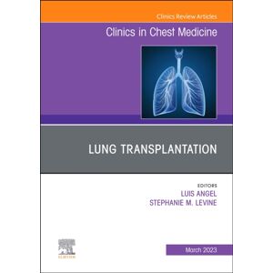 Elsevier - Health Sciences Division Lung Transplantation, An Issue Of Clinics In Chest Medicine : Volume 44-1 Elsevier - Health Sciences Division Lung Transplantation, An Issue Of Clinics In Chest Medicine : Volume 44-1