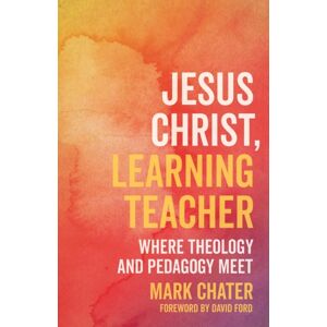 SCM Press Jesus Christ, Learning Teacher : Where Theology And Pedagogy Meet SCM Press Jesus Christ, Learning Teacher : Where Theology And Pedagogy Meet