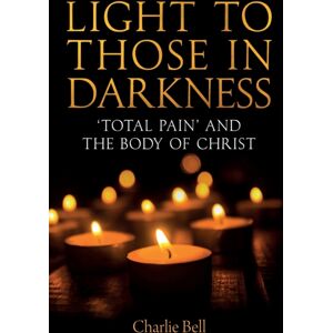 SCM Press Light To Those In Darkness : ‘total Pain’ And The Body Of Christ SCM Press Light To Those In Darkness : ‘total Pain’ And The Body Of Christ
